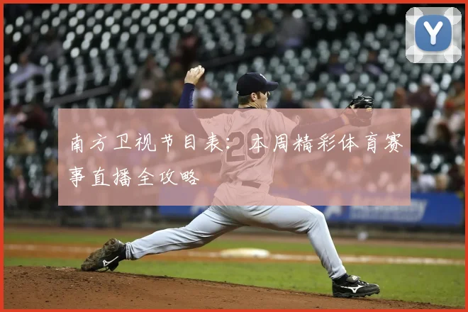南方卫视节目表：本周精彩体育赛事直播全攻略