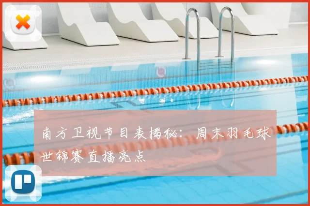 南方卫视节目表揭秘：周末羽毛球世锦赛直播亮点
