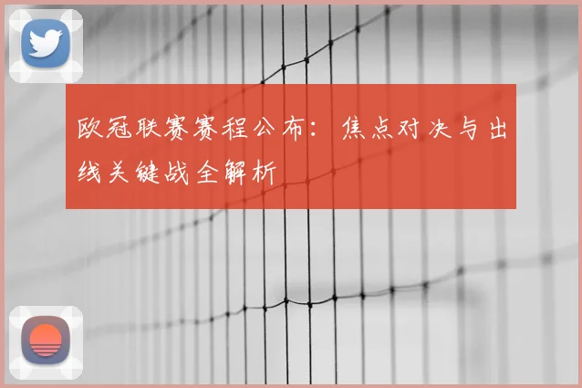 欧冠联赛赛程公布：焦点对决与出线关键战全解析